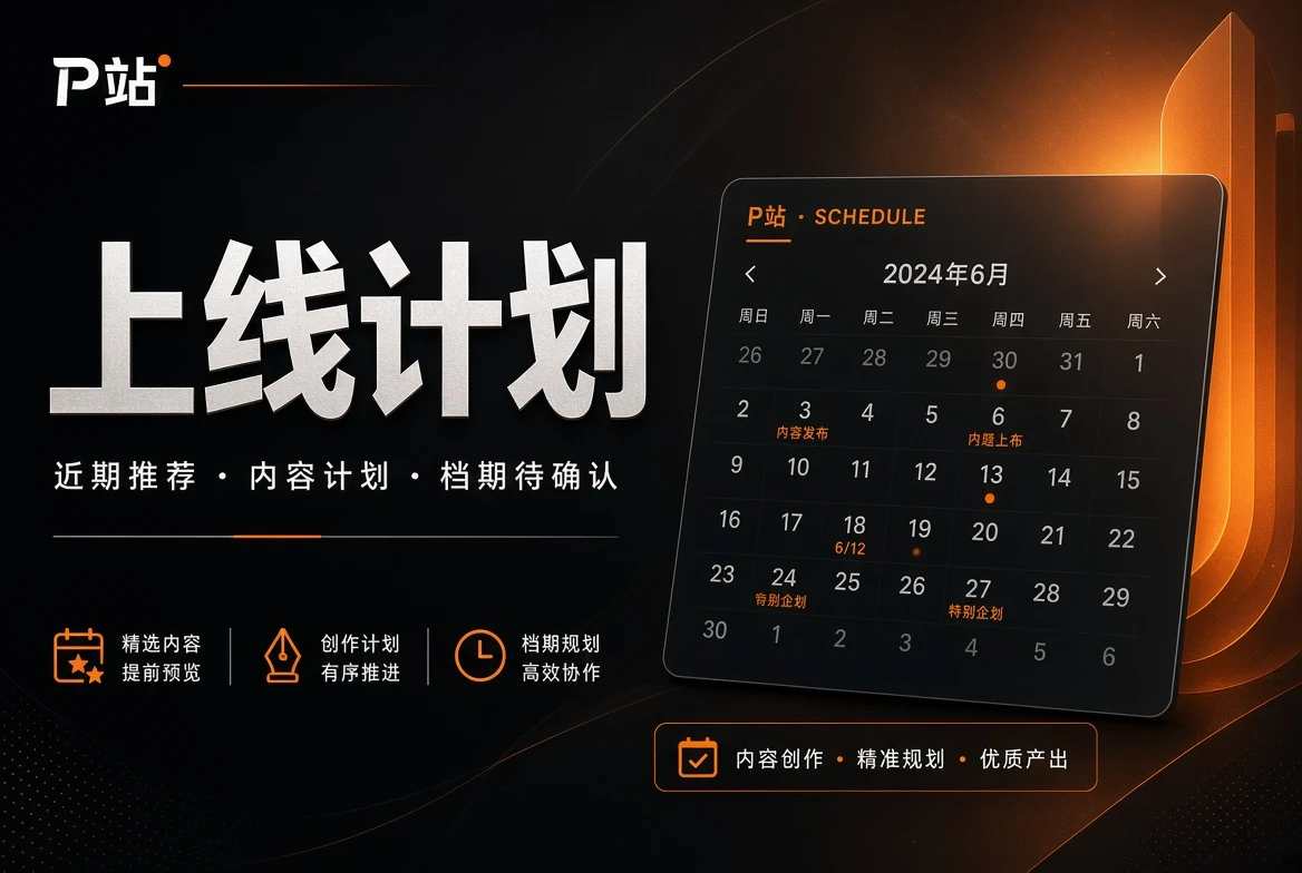 P站内容上线计划视觉